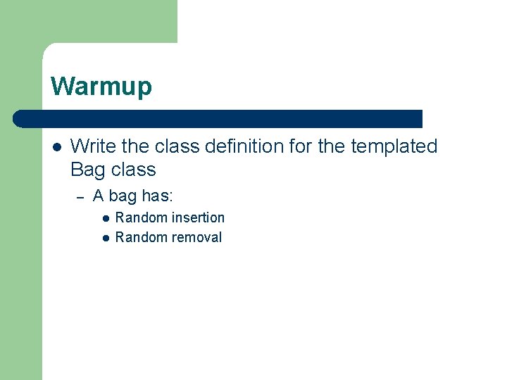Warmup l Write the class definition for the templated Bag class – A bag