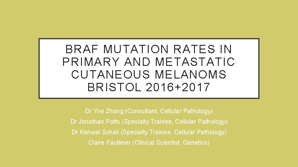 BRAF MUTATION RATES IN PRIMARY AND METASTATIC CUTANEOUS MELANOMS BRISTOL 2016+2017 Dr Yve Zhang