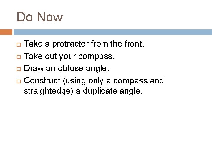 Do Now Take a protractor from the front. Take out your compass. Draw an