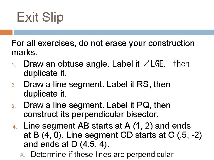 Exit Slip For all exercises, do not erase your construction marks. 1. Draw an