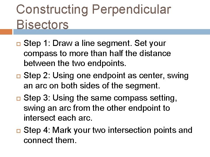 Constructing Perpendicular Bisectors Step 1: Draw a line segment. Set your compass to more