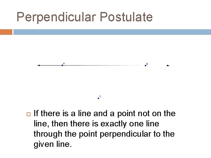 Perpendicular Postulate If there is a line and a point not on the line,