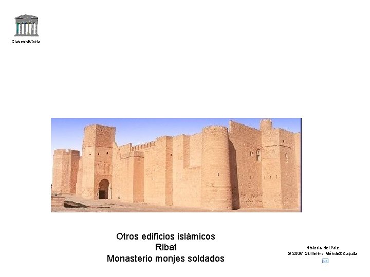 Claseshistoria Otros edificios islámicos Ribat Monasterio monjes soldados Historia del Arte © 2006 Guillermo