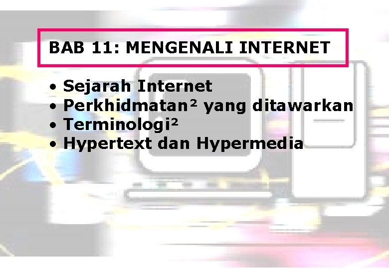 BAB 11: MENGENALI INTERNET • • Sejarah Internet Perkhidmatan² yang ditawarkan Terminologi² Hypertext dan