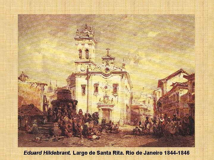Eduard Hildebrant. Largo de Santa Rita. Rio de Janeiro 1844 -1846 