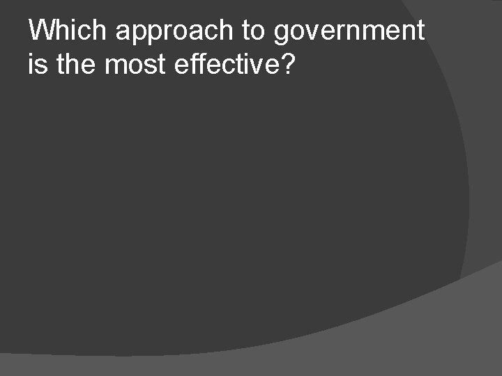 Which approach to government is the most effective? 