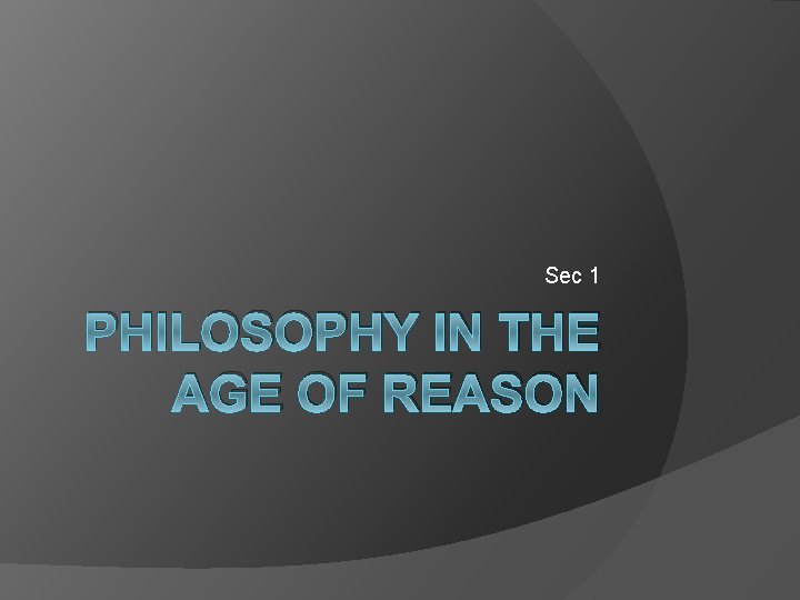 Sec 1 PHILOSOPHY IN THE AGE OF REASON 