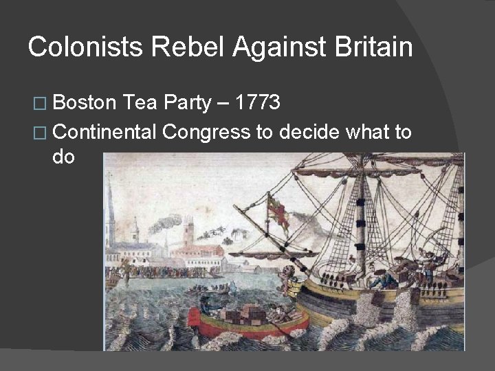 Colonists Rebel Against Britain � Boston Tea Party – 1773 � Continental Congress to