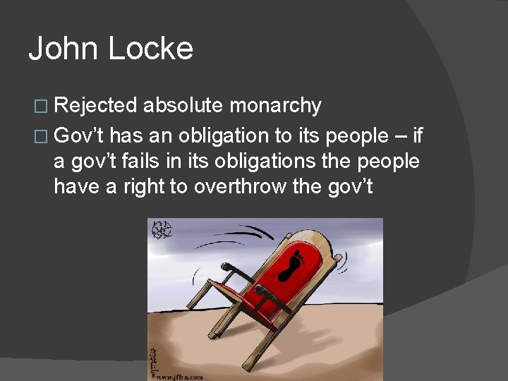 John Locke � Rejected absolute monarchy � Gov’t has an obligation to its people