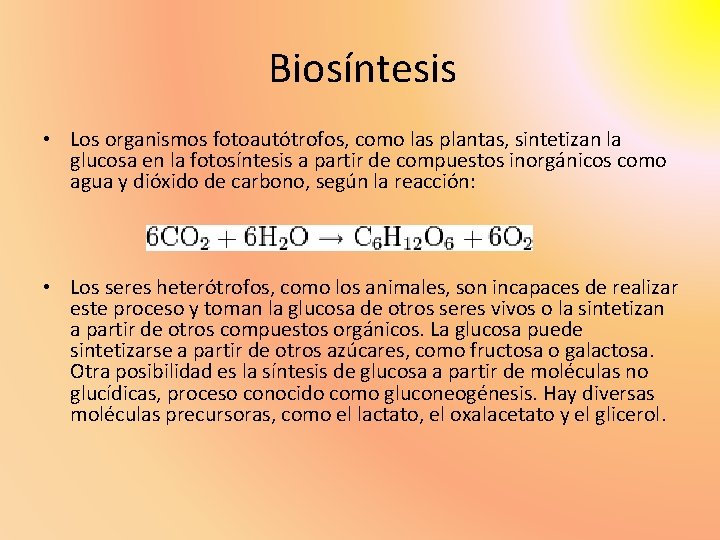 Biosíntesis • Los organismos fotoautótrofos, como las plantas, sintetizan la glucosa en la fotosíntesis