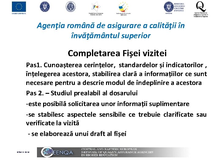 Agenţia română de asigurare a calităţii în învăţământul superior Completarea Fișei vizitei Pas 1.