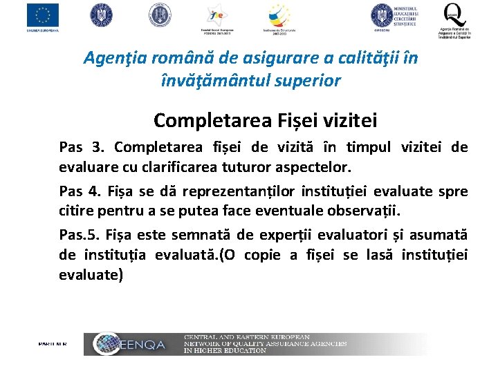 Agenţia română de asigurare a calităţii în învăţământul superior Completarea Fișei vizitei Pas 3.