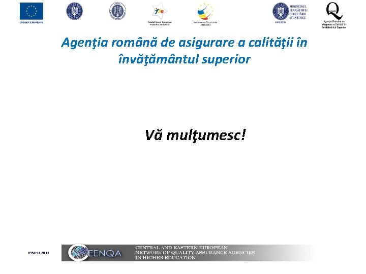 Agenţia română de asigurare a calităţii în învăţământul superior Vă mulţumesc! 