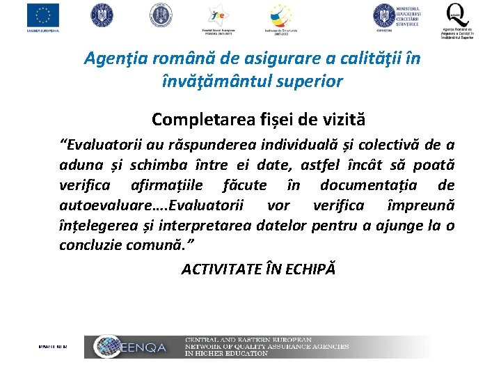 Agenţia română de asigurare a calităţii în învăţământul superior Completarea fișei de vizită “Evaluatorii