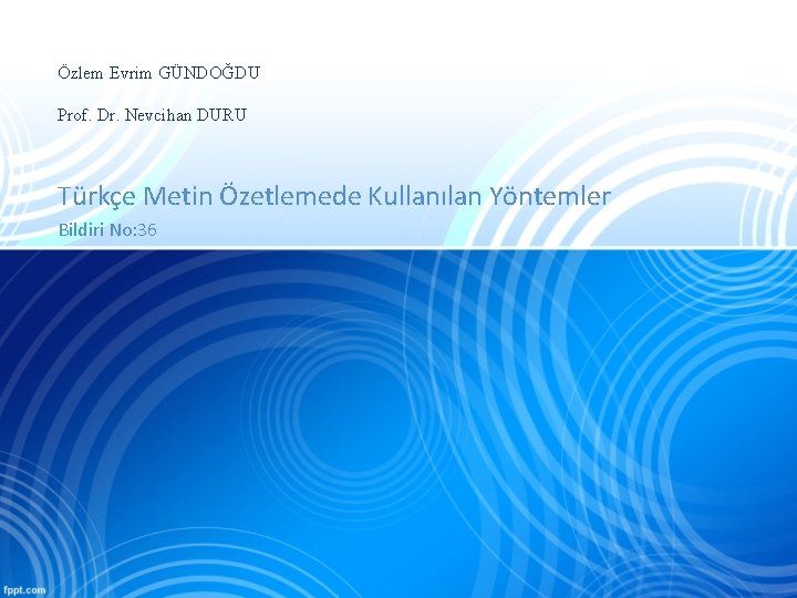 Özlem Evrim GÜNDOĞDU Prof. Dr. Nevcihan DURU Türkçe Metin Özetlemede Kullanılan Yöntemler Bildiri No: