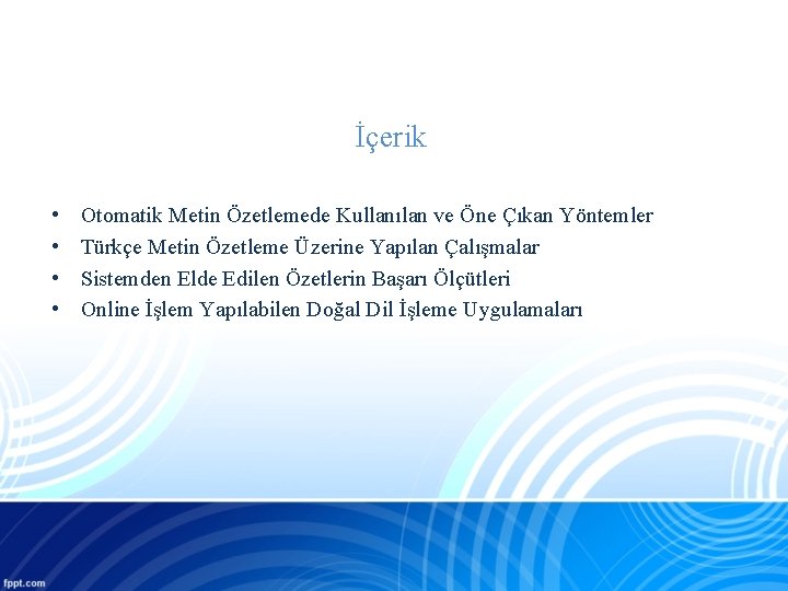 İçerik • • Otomatik Metin Özetlemede Kullanılan ve Öne Çıkan Yöntemler Türkçe Metin Özetleme