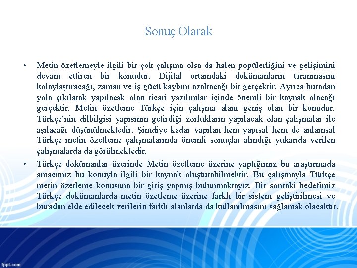 Sonuç Olarak • • Metin özetlemeyle ilgili bir çok çalışma olsa da halen popülerliğini