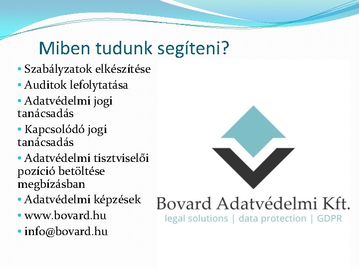 Miben tudunk segíteni? • Szabályzatok elkészítése • Auditok lefolytatása • Adatvédelmi jogi tanácsadás •