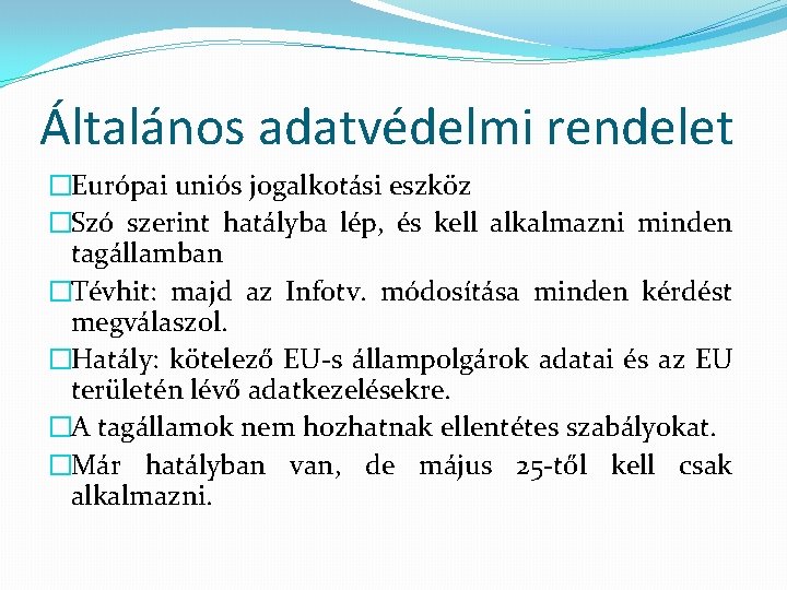 Általános adatvédelmi rendelet �Európai uniós jogalkotási eszköz �Szó szerint hatályba lép, és kell alkalmazni