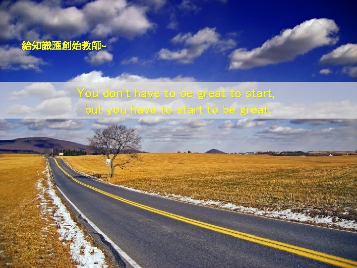 給知識匯創始教師~ • . You don't have to be great to start, but you have