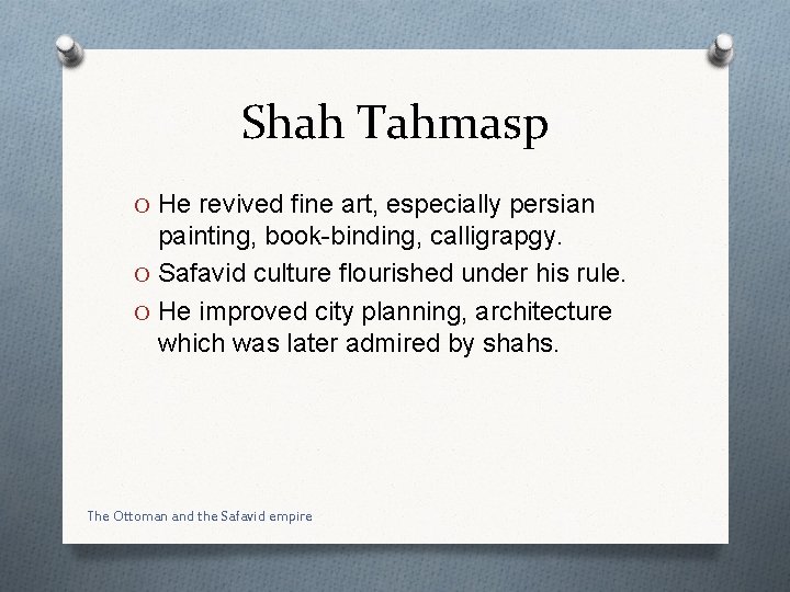 Shah Tahmasp O He revived fine art, especially persian painting, book-binding, calligrapgy. O Safavid