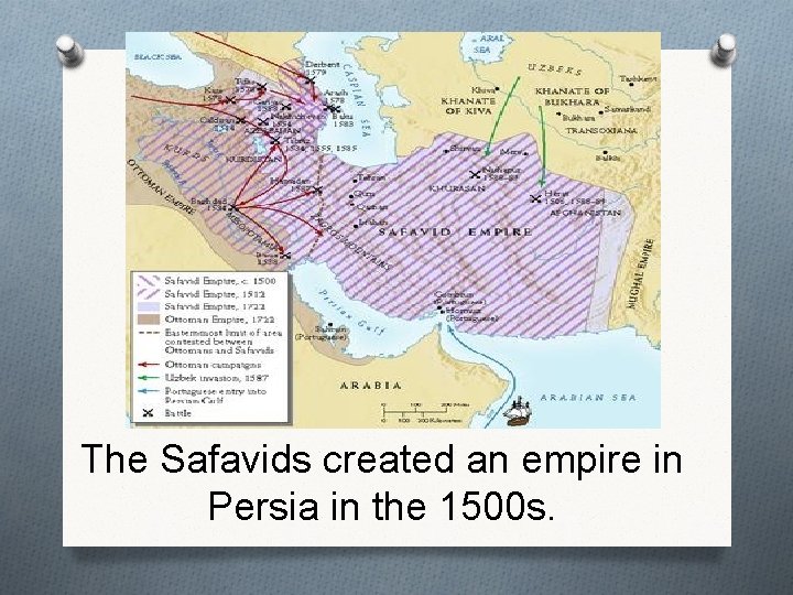 The Safavids created an empire in Persia in the 1500 s. 