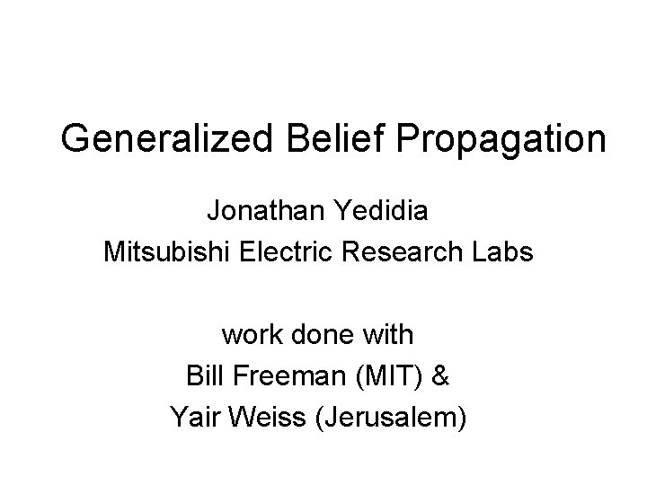Generalized Belief Propagation Jonathan Yedidia Mitsubishi Electric Research Labs work done with Bill Freeman