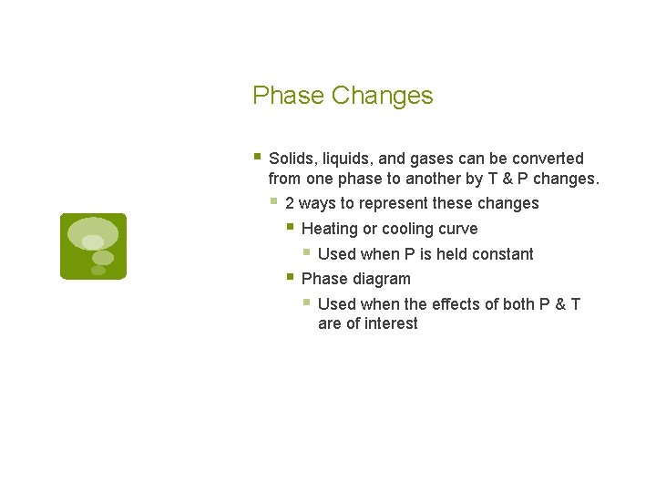 Phase Changes § Solids, liquids, and gases can be converted from one phase to