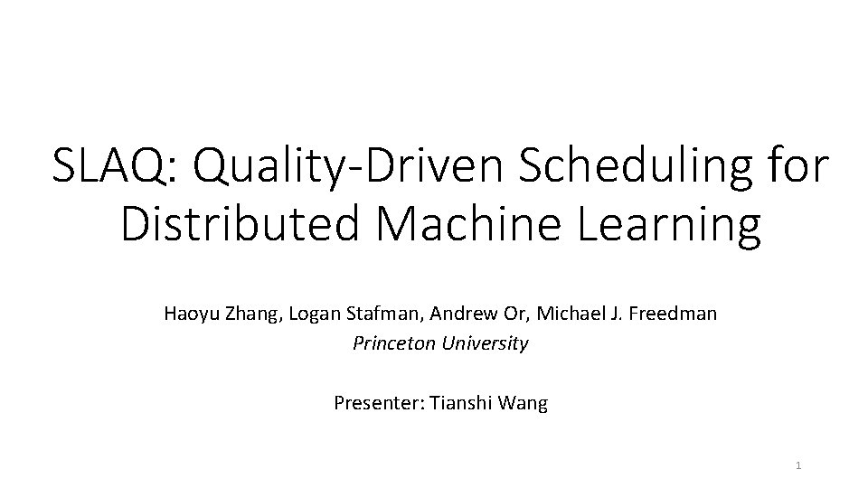 SLAQ: Quality-Driven Scheduling for Distributed Machine Learning Haoyu Zhang, Logan Stafman, Andrew Or, Michael