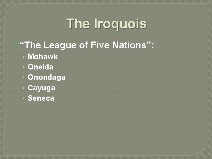 The Iroquois �“The • • • League of Five Nations”: Mohawk Oneida Onondaga Cayuga