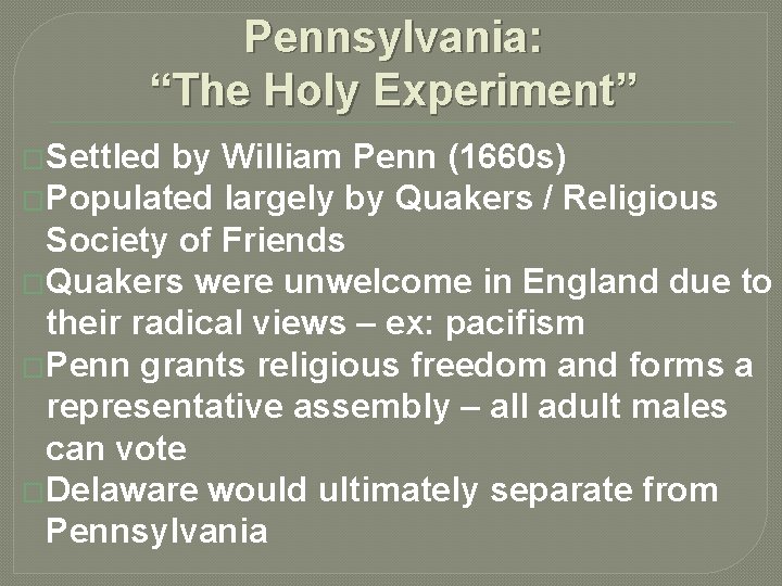 Pennsylvania: “The Holy Experiment” �Settled by William Penn (1660 s) �Populated largely by Quakers