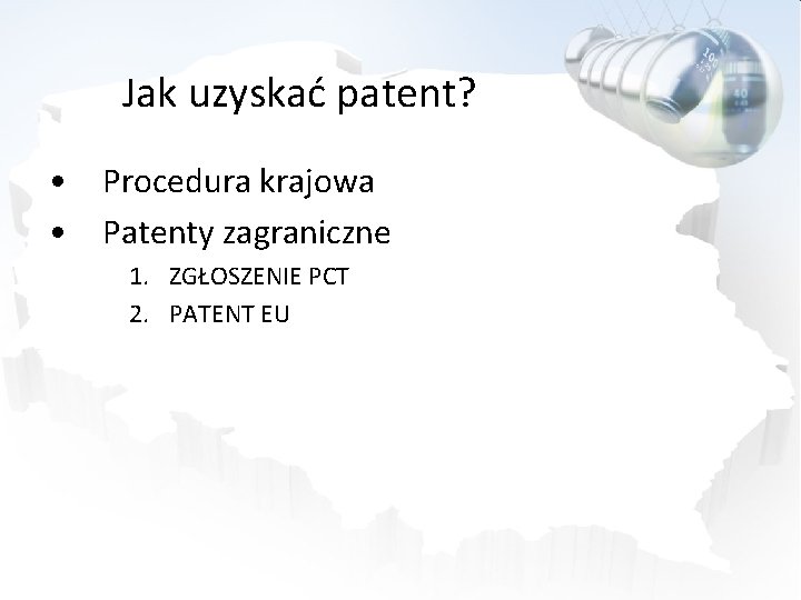 Jak uzyskać patent? • Procedura krajowa • Patenty zagraniczne 1. ZGŁOSZENIE PCT 2. PATENT