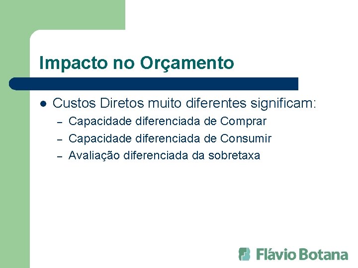 Impacto no Orçamento l Custos Diretos muito diferentes significam: – – – Capacidade diferenciada