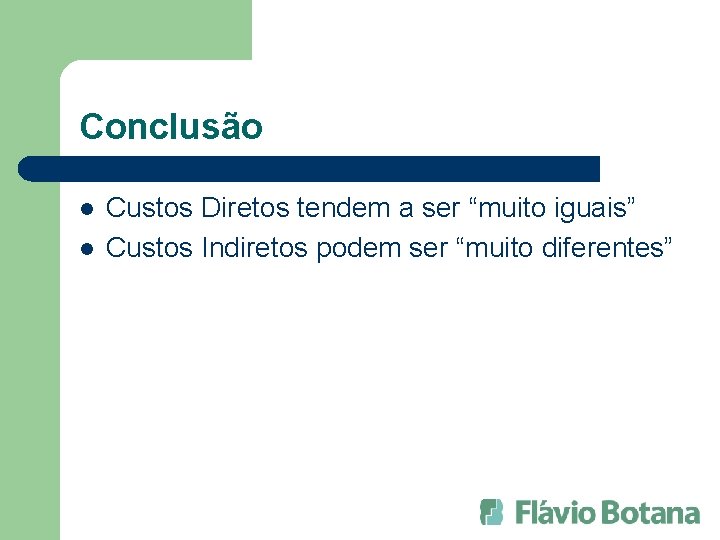 Conclusão l l Custos Diretos tendem a ser “muito iguais” Custos Indiretos podem ser