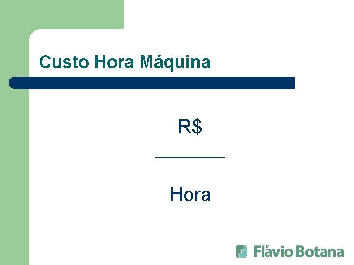 Custo Hora Máquina R$ _____ Hora 