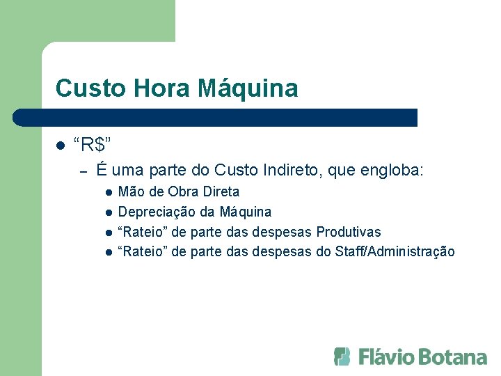 Custo Hora Máquina l “R$” – É uma parte do Custo Indireto, que engloba: