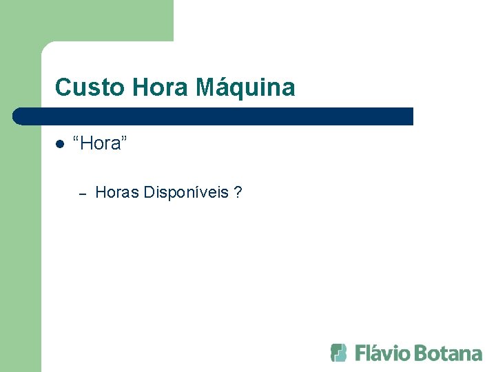Custo Hora Máquina l “Hora” – Horas Disponíveis ? 