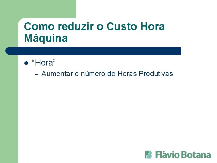 Como reduzir o Custo Hora Máquina l “Hora” – Aumentar o número de Horas