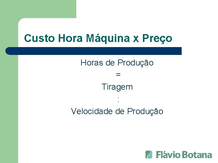 Custo Hora Máquina x Preço Horas de Produção = Tiragem : Velocidade de Produção