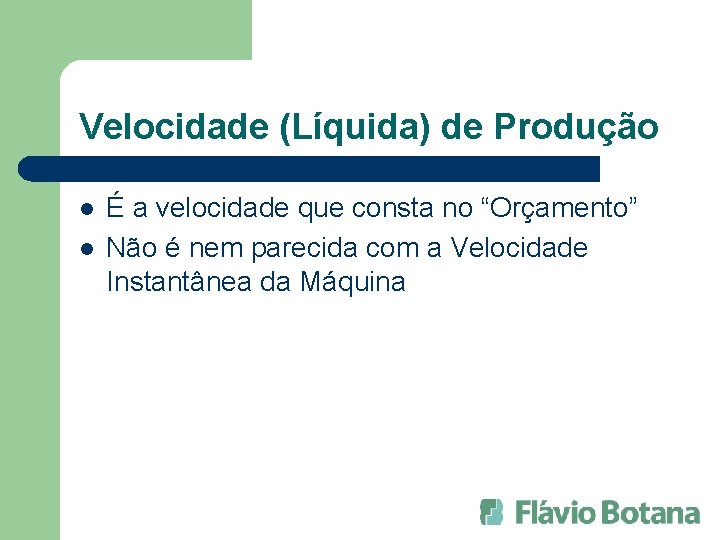 Velocidade (Líquida) de Produção l l É a velocidade que consta no “Orçamento” Não