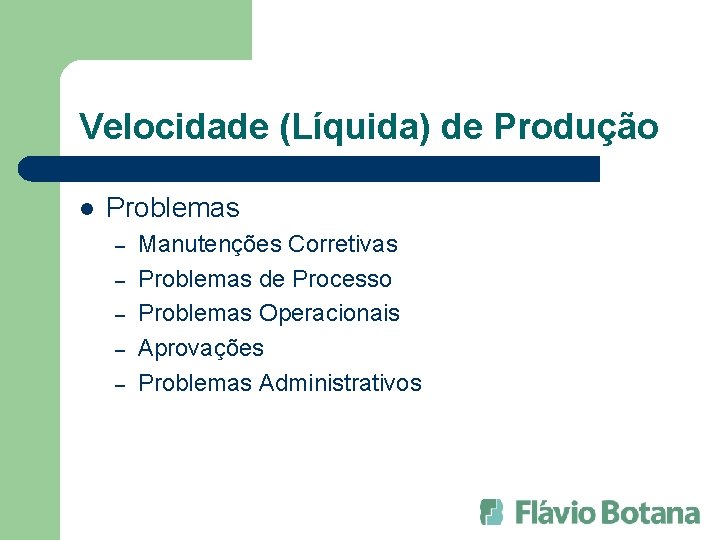 Velocidade (Líquida) de Produção l Problemas – – – Manutenções Corretivas Problemas de Processo