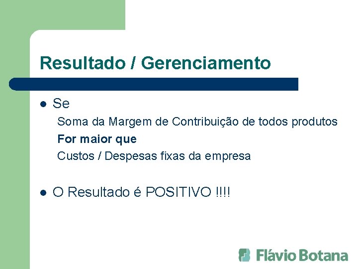 Resultado / Gerenciamento l Se Soma da Margem de Contribuição de todos produtos For