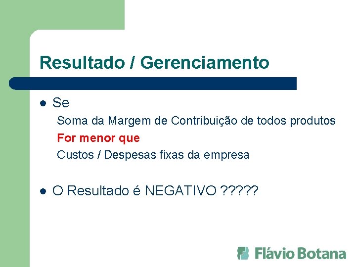 Resultado / Gerenciamento l Se Soma da Margem de Contribuição de todos produtos For