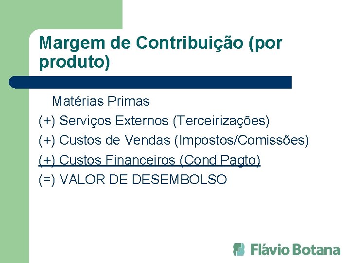 Margem de Contribuição (por produto) Matérias Primas (+) Serviços Externos (Terceirizações) (+) Custos de