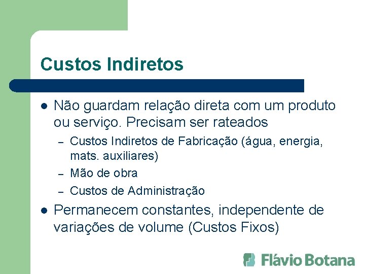 Custos Indiretos l Não guardam relação direta com um produto ou serviço. Precisam ser