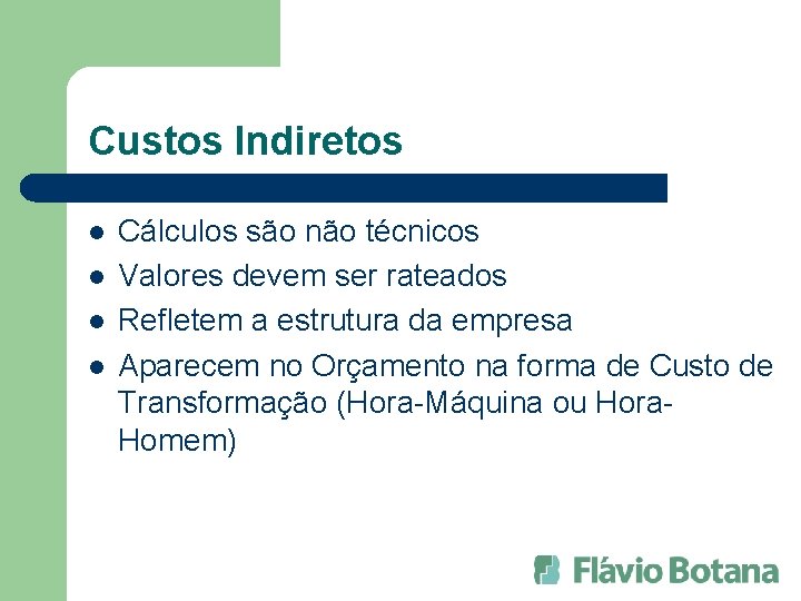 Custos Indiretos l l Cálculos são não técnicos Valores devem ser rateados Refletem a