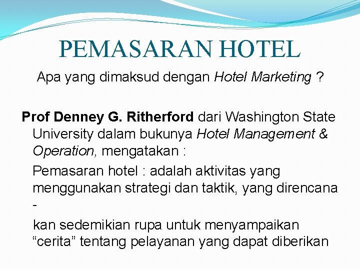 PEMASARAN HOTEL Apa yang dimaksud dengan Hotel Marketing ? Prof Denney G. Ritherford dari