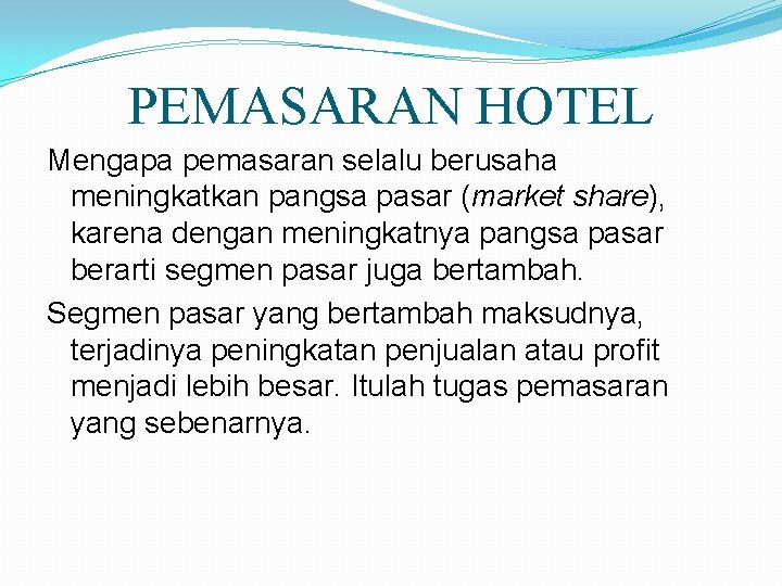 PEMASARAN HOTEL Mengapa pemasaran selalu berusaha meningkatkan pangsa pasar (market share), karena dengan meningkatnya