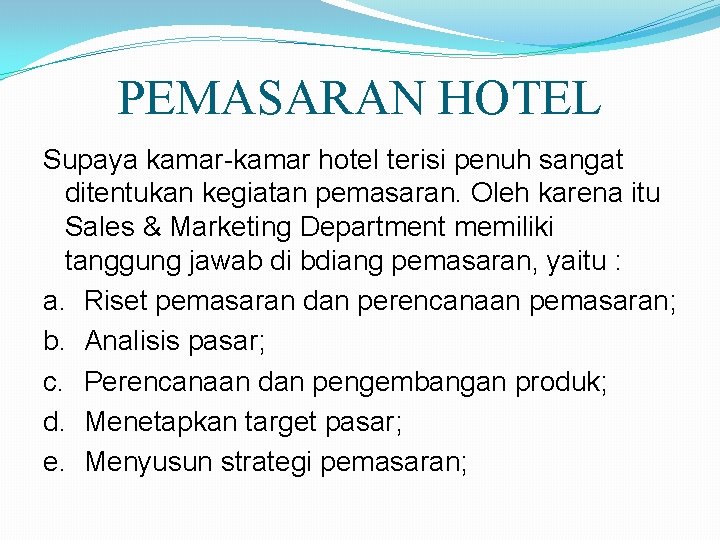 PEMASARAN HOTEL Supaya kamar-kamar hotel terisi penuh sangat ditentukan kegiatan pemasaran. Oleh karena itu