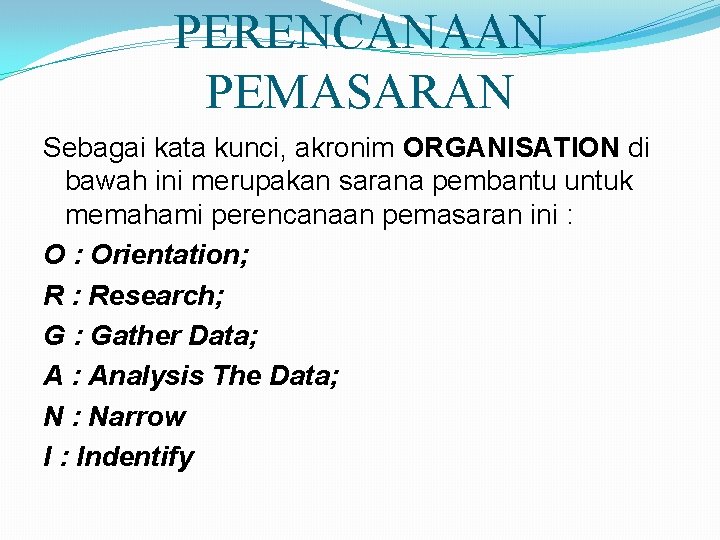 PERENCANAAN PEMASARAN Sebagai kata kunci, akronim ORGANISATION di bawah ini merupakan sarana pembantu untuk